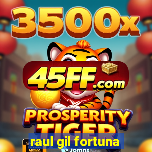 raul gil fortuna